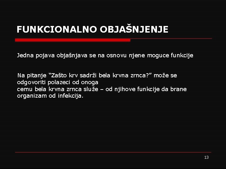 FUNKCIONALNO OBJAŠNJENJE Jedna pojava objašnjava se na osnovu njene moguce funkcije Na pitanje “Zašto