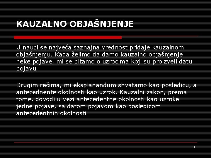 KAUZALNO OBJAŠNJENJE U nauci se najveća saznajna vrednost pridaje kauzalnom objašnjenju. Kada želimo da