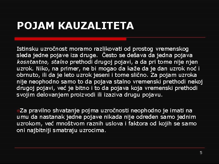 POJAM KAUZALITETA Istinsku uzročnost moramo razlikovati od prostog vremenskog sleda jedne pojave iza druge.