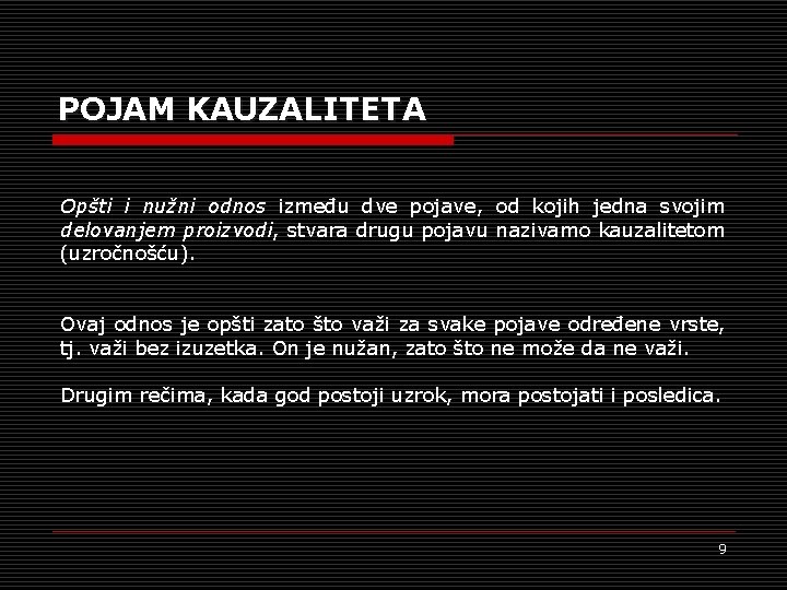 POJAM KAUZALITETA Opšti i nužni odnos između dve pojave, od kojih jedna svojim delovanjem