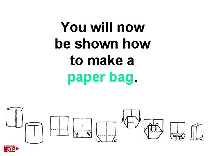 You will now be shown how to make a paper bag. 