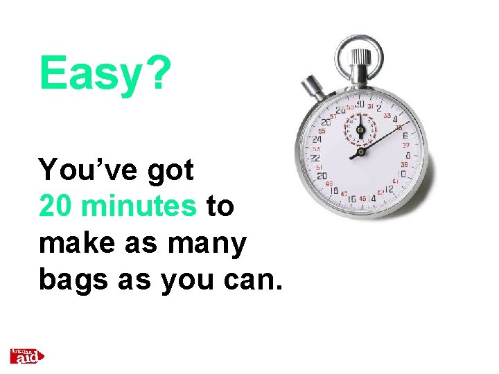 Easy? You’ve got 20 minutes to make as many bags as you can. 