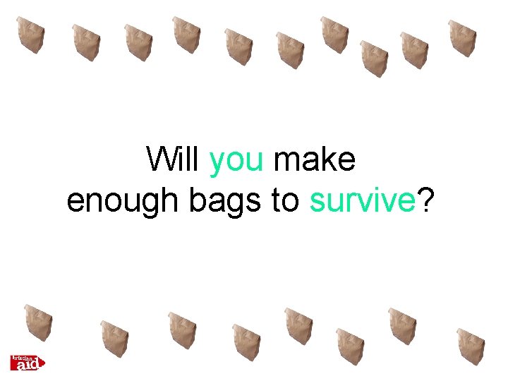 Will you make enough bags to survive? 