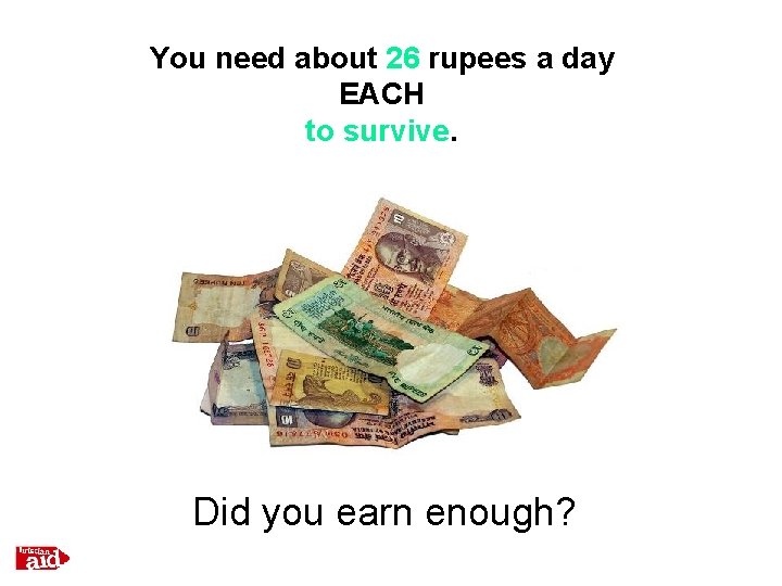 You need about 26 rupees a day EACH to survive. Did you earn enough?