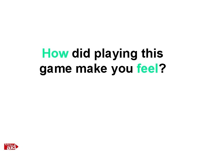 How did playing this game make you feel? 