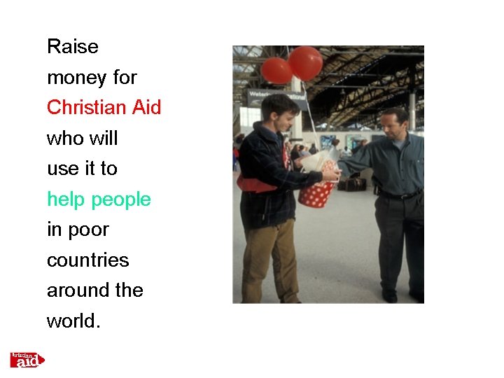 Raise money for Christian Aid who will use it to help people in poor