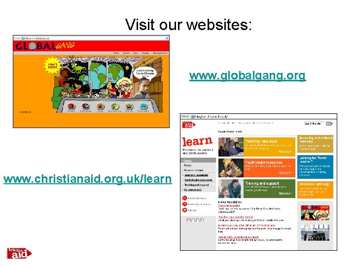 Visit our websites: www. globalgang. org www. christianaid. org. uk/learn 
