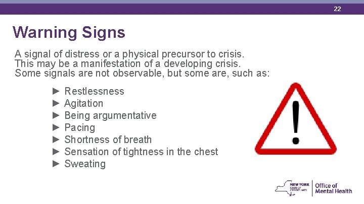 22 Warning Signs A signal of distress or a physical precursor to crisis. This