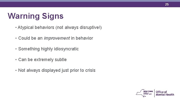 25 Warning Signs • Atypical behaviors (not always disruptive!) • Could be an improvement