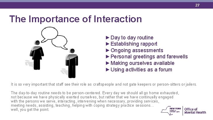 27 The Importance of Interaction ►Day to day routine ►Establishing rapport ►Ongoing assessments ►Personal