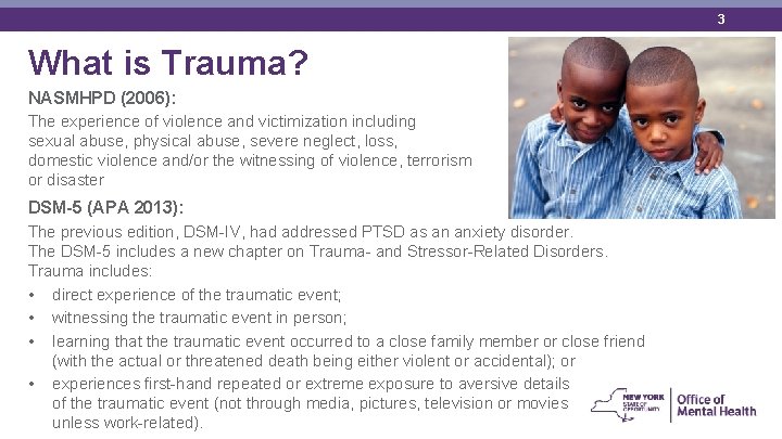 3 What is Trauma? NASMHPD (2006): The experience of violence and victimization including sexual