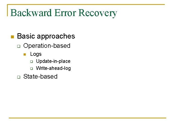 Backward Error Recovery n Basic approaches q Operation-based n Logs q q q Update-in-place