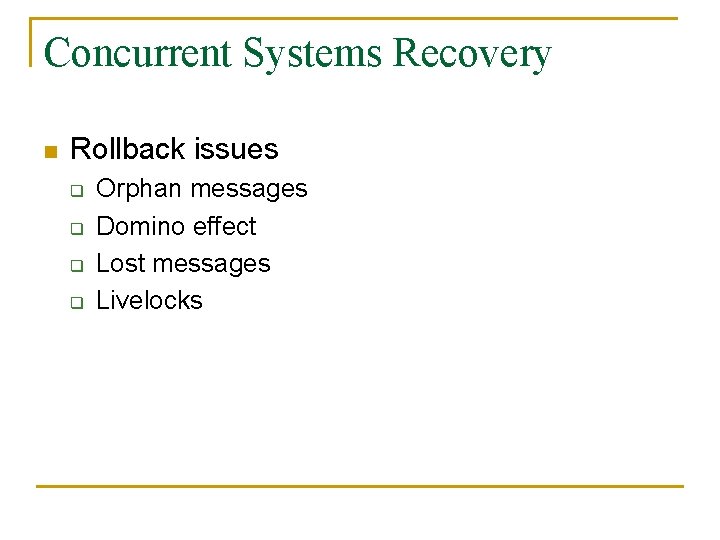Concurrent Systems Recovery n Rollback issues q q Orphan messages Domino effect Lost messages