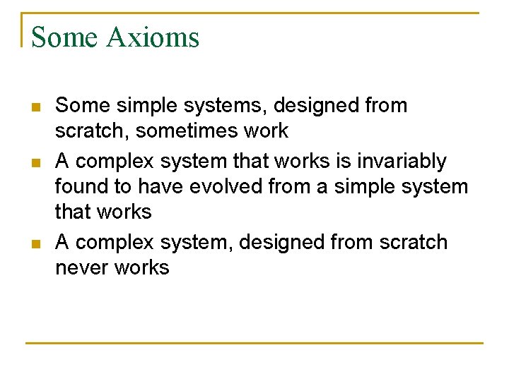 Some Axioms n n n Some simple systems, designed from scratch, sometimes work A