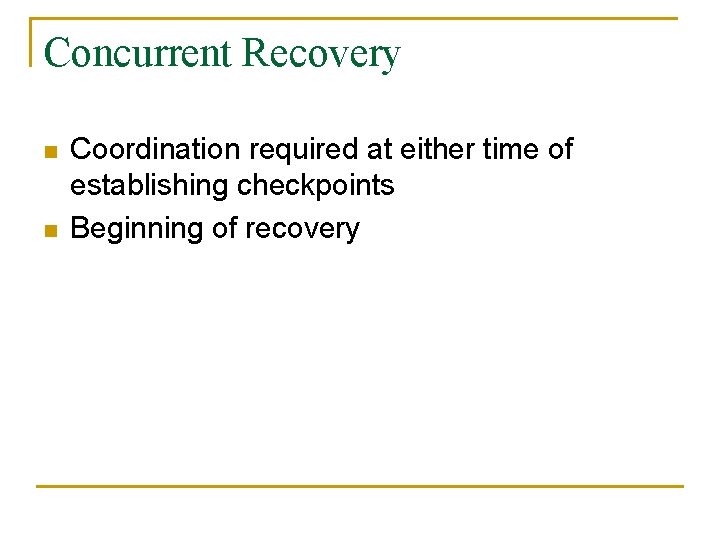 Concurrent Recovery n n Coordination required at either time of establishing checkpoints Beginning of