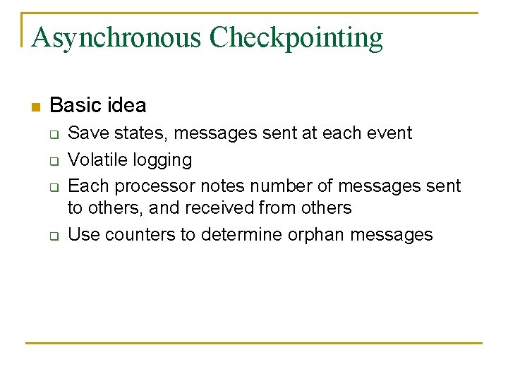 Asynchronous Checkpointing n Basic idea q q Save states, messages sent at each event