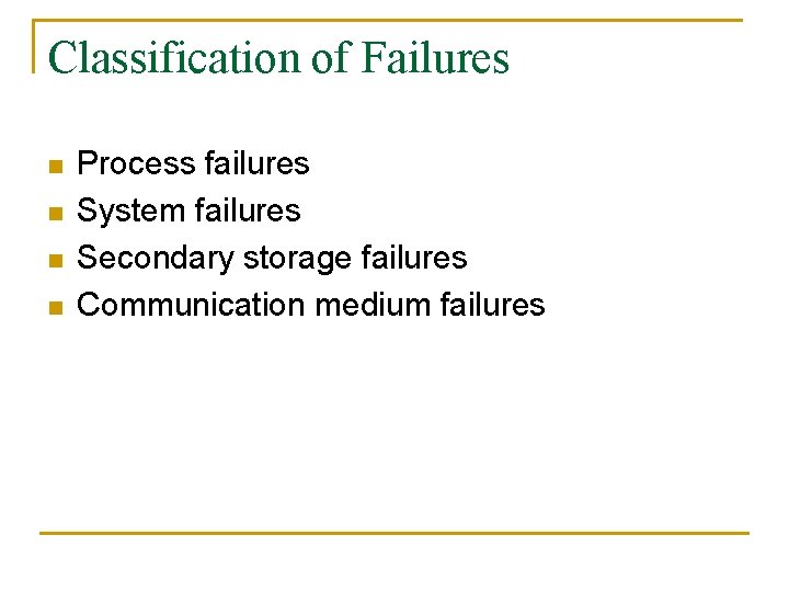 Classification of Failures n n Process failures System failures Secondary storage failures Communication medium