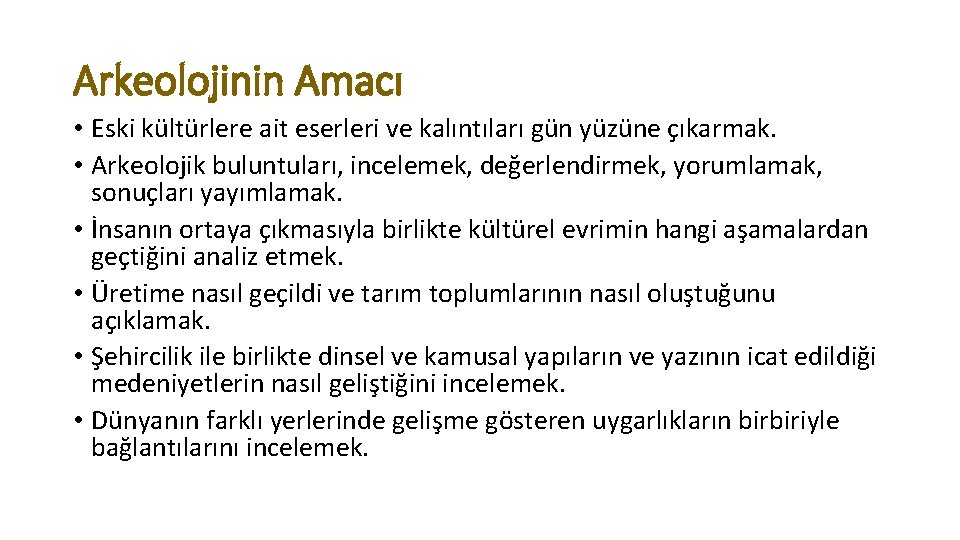 Arkeolojinin Amacı • Eski kültürlere ait eserleri ve kalıntıları gün yüzüne çıkarmak. • Arkeolojik