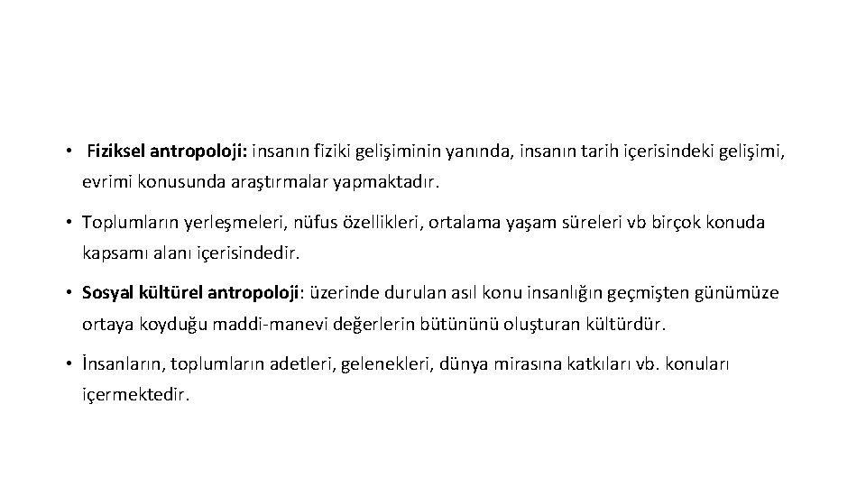  • Fiziksel antropoloji: insanın fiziki gelişiminin yanında, insanın tarih içerisindeki gelişimi, evrimi konusunda