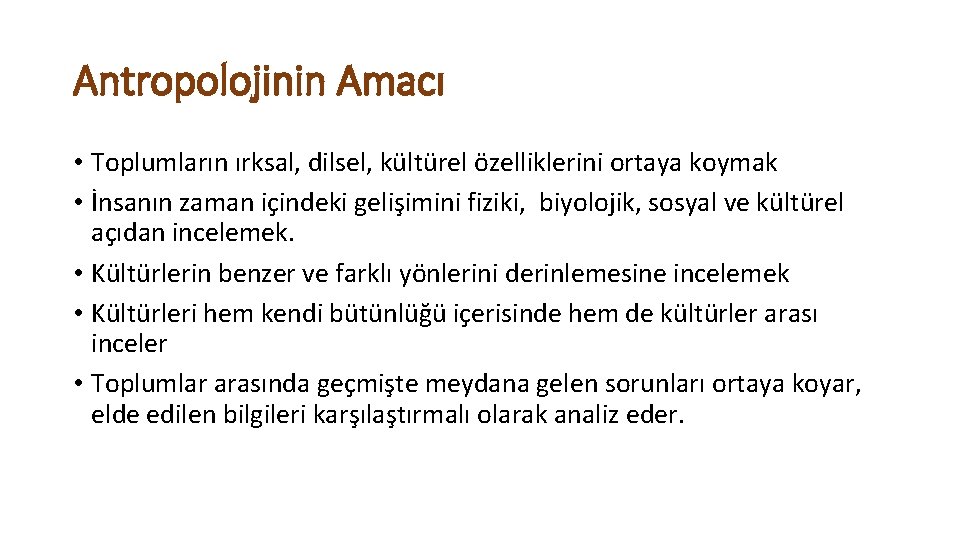 Antropolojinin Amacı • Toplumların ırksal, dilsel, kültürel özelliklerini ortaya koymak • İnsanın zaman içindeki