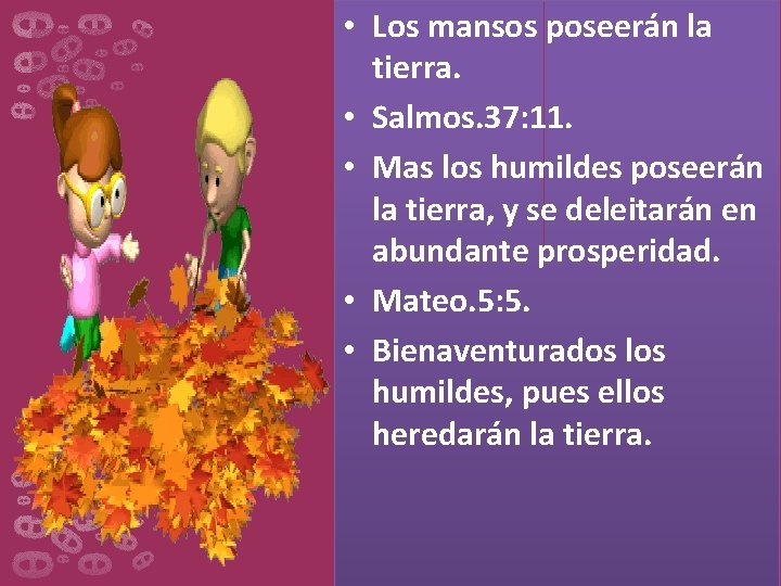  • Los mansos poseerán la tierra. • Salmos. 37: 11. • Mas los