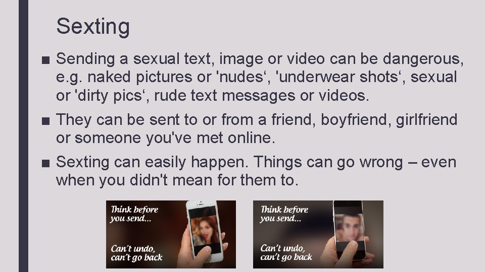 Sexting ■ Sending a sexual text, image or video can be dangerous, e. g.