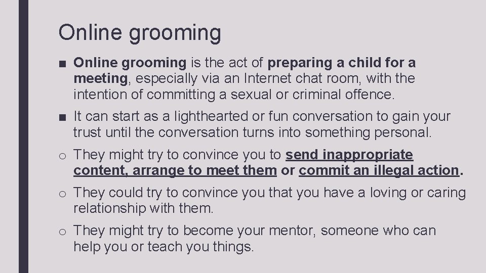 Online grooming ■ Online grooming is the act of preparing a child for a