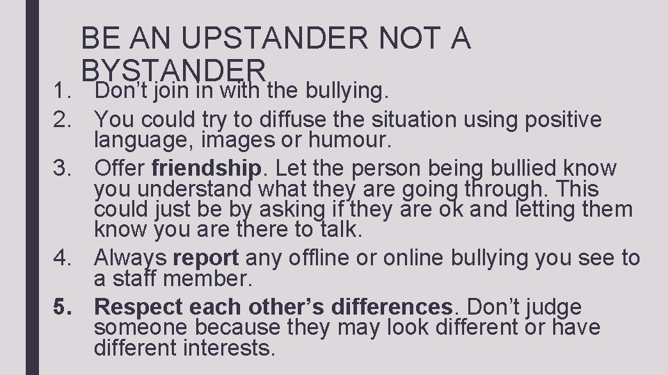 BE AN UPSTANDER NOT A BYSTANDER 1. Don’t join in with the bullying. 2.