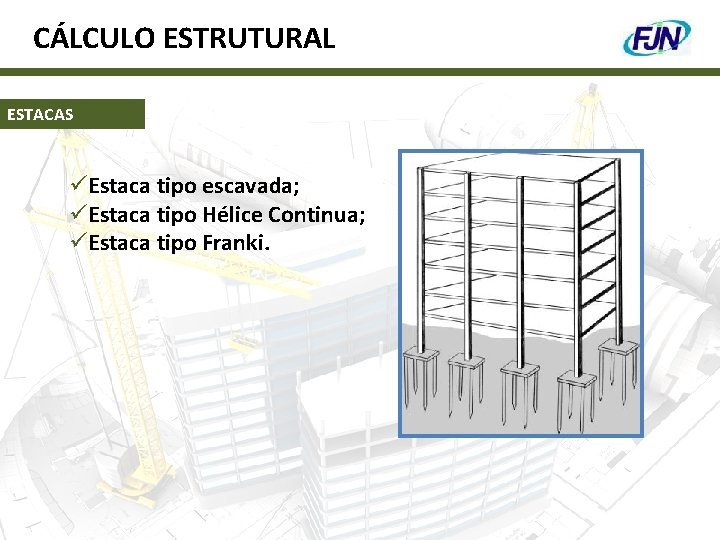 CÁLCULO ESTRUTURAL ESTACAS üEstaca tipo escavada; üEstaca tipo Hélice Continua; üEstaca tipo Franki. 