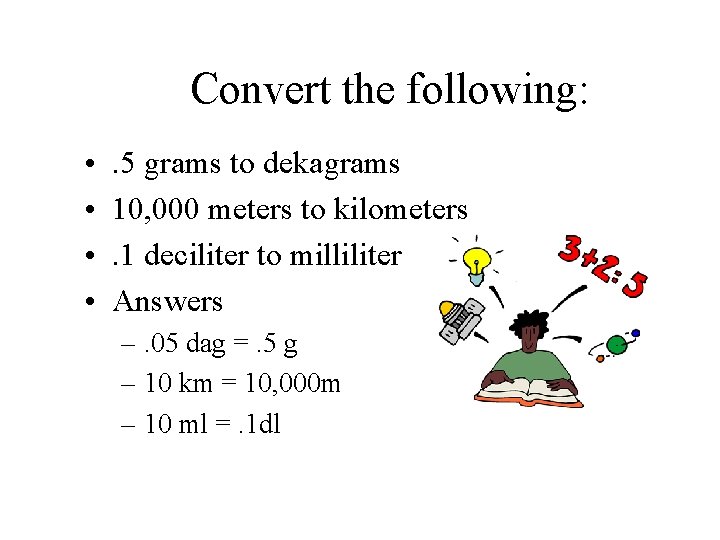 Convert the following: • • . 5 grams to dekagrams 10, 000 meters to