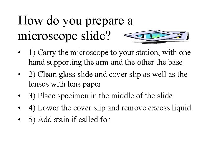 How do you prepare a microscope slide? • 1) Carry the microscope to your