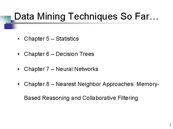 Data Mining Techniques So Far… • Chapter 5 – Statistics • Chapter 6 –
