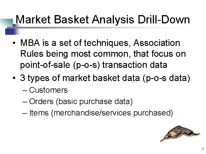 Market Basket Analysis Drill-Down • MBA is a set of techniques, Association Rules being