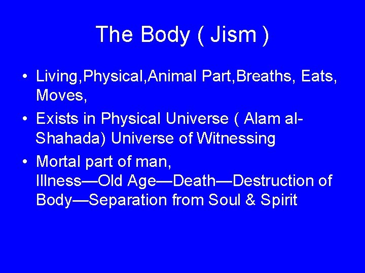The Body ( Jism ) • Living, Physical, Animal Part, Breaths, Eats, Moves, •
