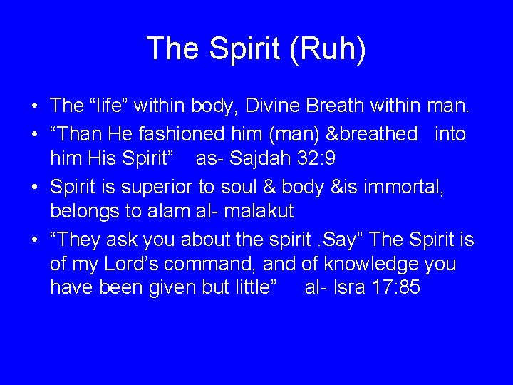 The Spirit (Ruh) • The “life” within body, Divine Breath within man. • “Than