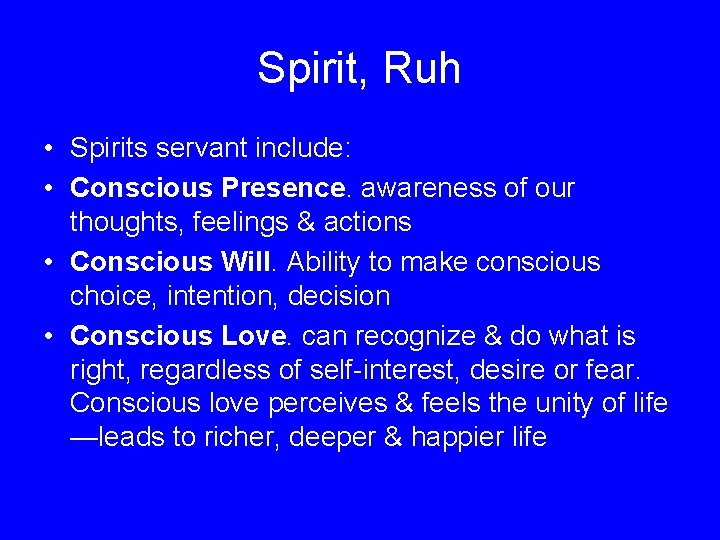 Spirit, Ruh • Spirits servant include: • Conscious Presence. awareness of our thoughts, feelings