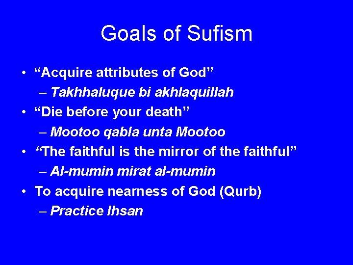Goals of Sufism • “Acquire attributes of God” – Takhhaluque bi akhlaquillah • “Die