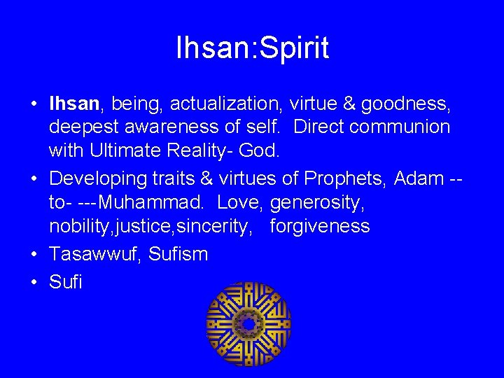 Ihsan: Spirit • Ihsan, being, actualization, virtue & goodness, deepest awareness of self. Direct