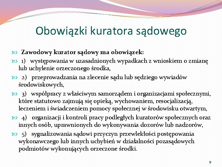 Obowiązki kuratora sądowego Zawodowy kurator sądowy ma obowiązek: 1) występowania w uzasadnionych wypadkach z