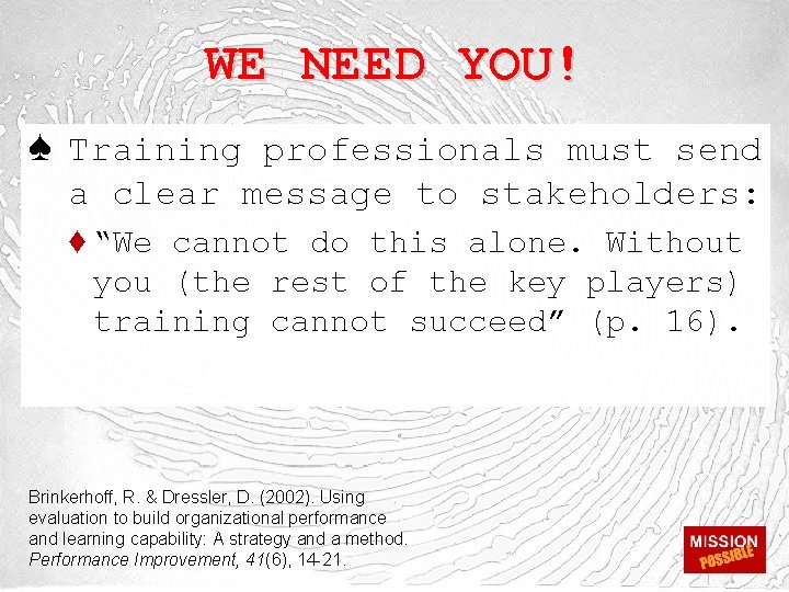 WE NEED YOU! ♠ Training professionals must send a clear message to stakeholders: ♦