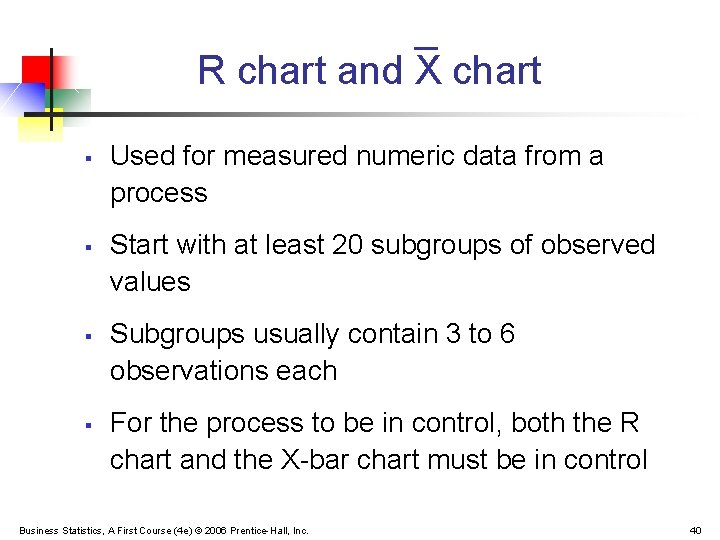 R chart and X chart § § Used for measured numeric data from a