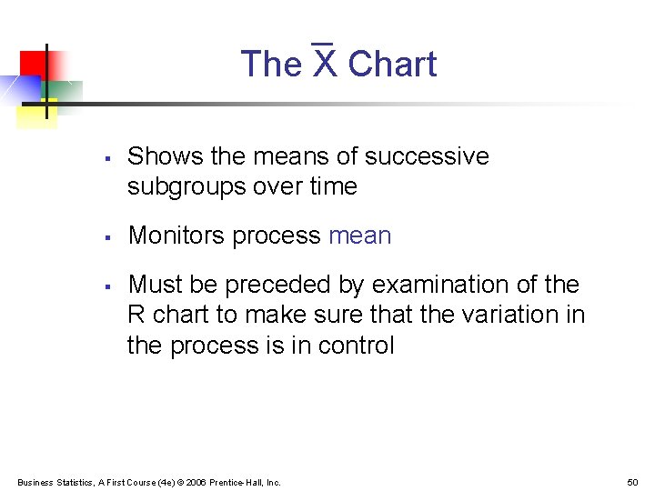 The X Chart § § § Shows the means of successive subgroups over time