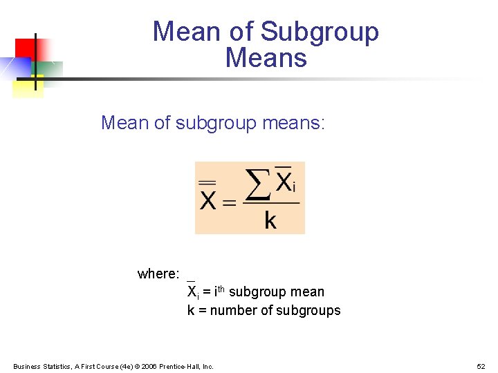 Mean of Subgroup Means Mean of subgroup means: where: Xi = ith subgroup mean