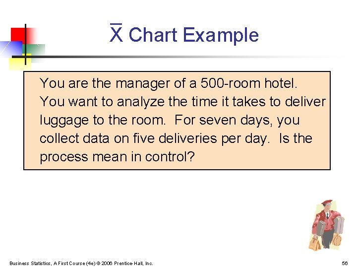 X Chart Example You are the manager of a 500 -room hotel. You want