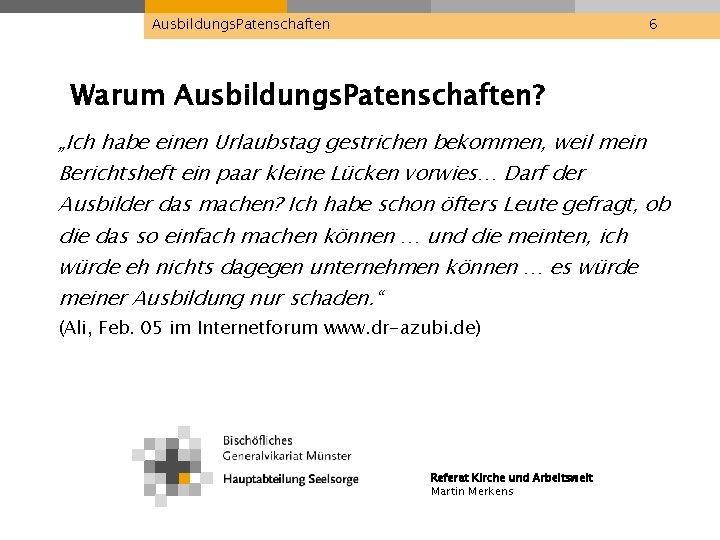 Ausbildungs. Patenschaften 6 Warum Ausbildungs. Patenschaften? „Ich habe einen Urlaubstag gestrichen bekommen, weil mein