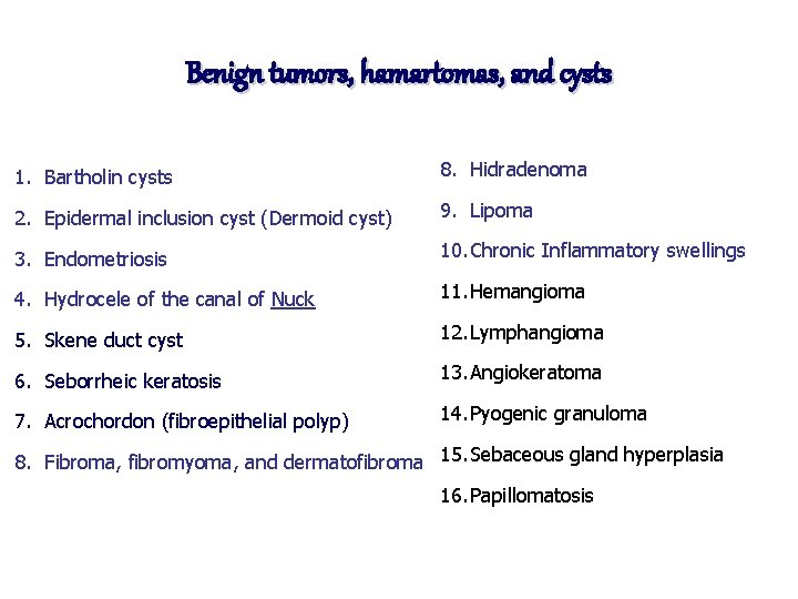 Benign tumors, hamartomas, and cysts 1. Bartholin cysts 8. Hidradenoma 2. Epidermal inclusion cyst