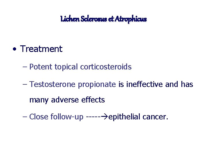 Lichen Sclerosus et Atrophicus • Treatment – Potent topical corticosteroids – Testosterone propionate is