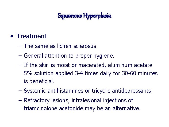 Squamous Hyperplasia • Treatment – The same as lichen sclerosus – General attention to