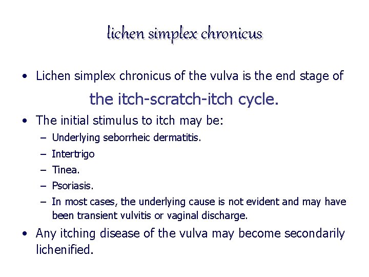 lichen simplex chronicus • Lichen simplex chronicus of the vulva is the end stage