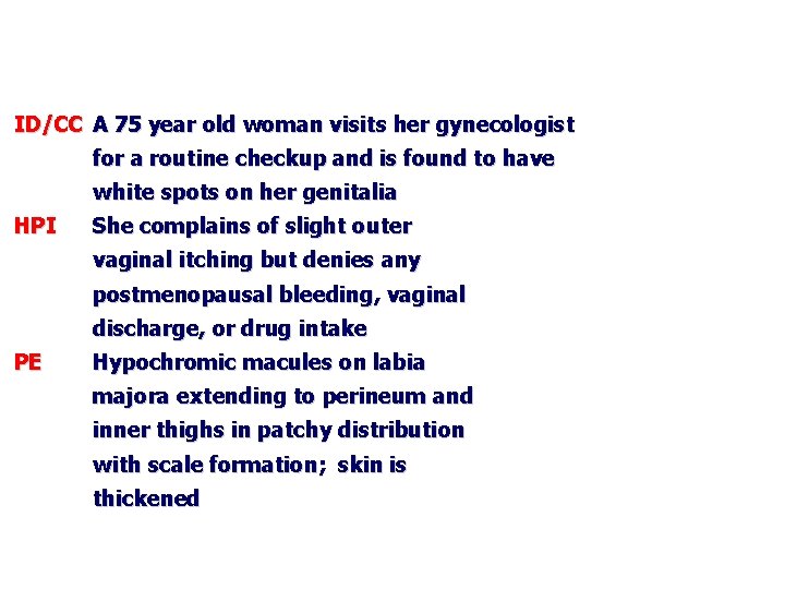 ID/CC A 75 year old woman visits her gynecologist for a routine checkup and